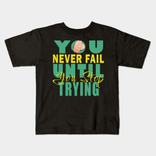 You never fail until you stop trying Kids T-Shirt